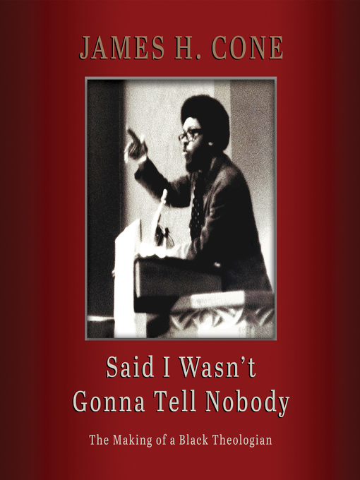 Title details for Said I Wasn't Gonna Tell Nobody by James H. Cone - Available